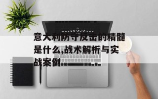 意大利防守反击的精髓是什么,战术解析与实战案例