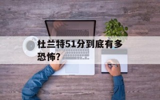 杜兰特51分到底有多恐怖？