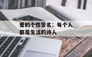 爱的个性签名：每个人都是生活的诗人