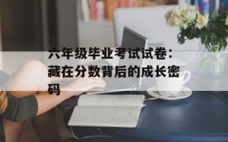 六年级毕业考试试卷：藏在分数背后的成长密码