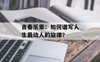 青春乐章：如何谱写人生最动人的旋律？