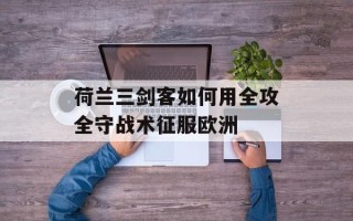 荷兰三剑客如何用全攻全守战术征服欧洲