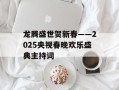 龙腾盛世贺新春——2025央视春晚欢乐盛典主持词