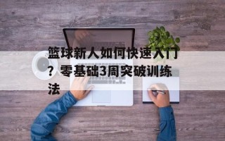 篮球新人如何快速入门？零基础3周突破训练法