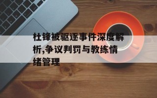 杜锋被驱逐事件深度解析,争议判罚与教练情绪管理