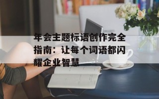 年会主题标语创作完全指南：让每个词语都闪耀企业智慧