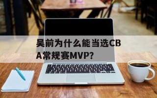 吴前为什么能当选CBA常规赛MVP？