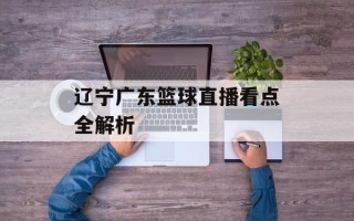 辽宁广东篮球直播看点全解析