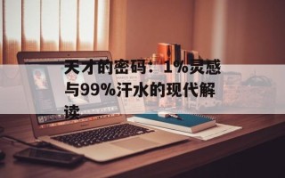 天才的密码：1%灵感与99%汗水的现代解读