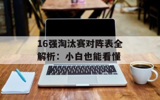 16强淘汰赛对阵表全解析：小白也能看懂