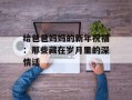 给爸爸妈妈的新年祝福：那些藏在岁月里的深情话