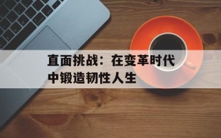 直面挑战：在变革时代中锻造韧性人生