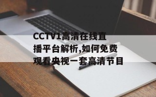 CCTV1高清在线直播平台解析,如何免费观看央视一套高清节目