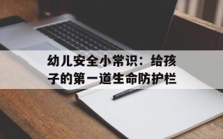 幼儿安全小常识：给孩子的第一道生命防护栏