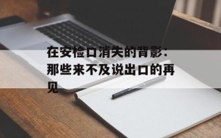 在安检口消失的背影：那些来不及说出口的再见