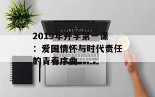 2019年开学第一课：爱国情怀与时代责任的青春序曲