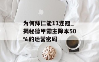 为何拜仁能11连冠_揭秘德甲霸主降本50%的运营密码