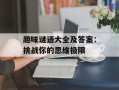 趣味谜语大全及答案：挑战你的思维极限