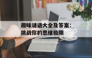 趣味谜语大全及答案：挑战你的思维极限