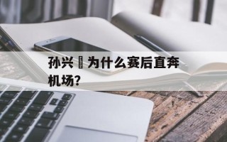 孙兴慜为什么赛后直奔机场？