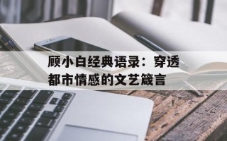 顾小白经典语录：穿透都市情感的文艺箴言