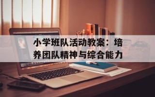 小学班队活动教案：培养团队精神与综合能力