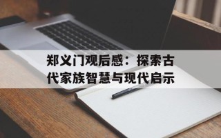 郑义门观后感：探索古代家族智慧与现代启示