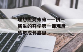 理想照亮未来——初一新生的开学第一课观后感与成长启思