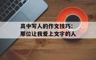 高中写人的作文技巧：那位让我爱上文字的人