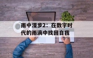 雨中漫步2：在数字时代的雨滴中找回自我