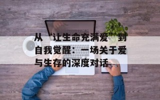 从“让生命充满爱”到自我觉醒：一场关于爱与生存的深度对话