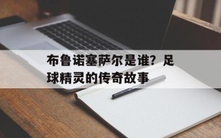 布鲁诺塞萨尔是谁？足球精灵的传奇故事