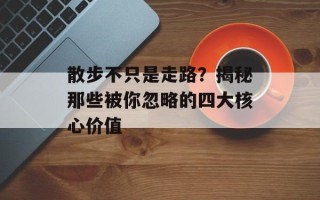 散步不只是走路？揭秘那些被你忽略的四大核心价值
