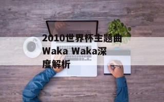 2010世界杯主题曲Waka Waka深度解析