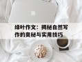 绿叶作文：揭秘自然写作的奥秘与实用技巧
