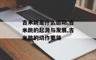 吉米跳是什么运动,吉米跳的起源与发展,吉米跳的动作要领