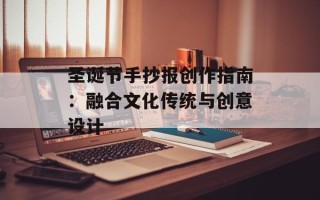 圣诞节手抄报创作指南：融合文化传统与创意设计