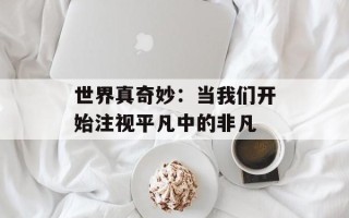 世界真奇妙：当我们开始注视平凡中的非凡
