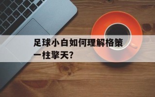 足球小白如何理解格策一柱擎天？