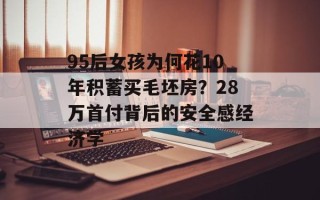 95后女孩为何花10年积蓄买毛坯房？28万首付背后的安全感经济学