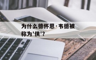 为什么德怀恩·韦德被称为'侠'？