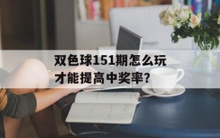 双色球151期怎么玩才能提高中奖率？