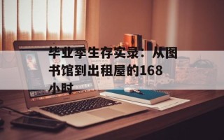 毕业季生存实录：从图书馆到出租屋的168小时