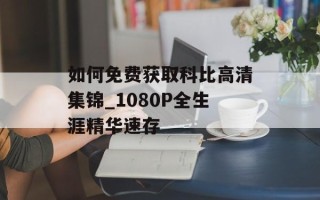 如何免费获取科比高清集锦_1080P全生涯精华速存