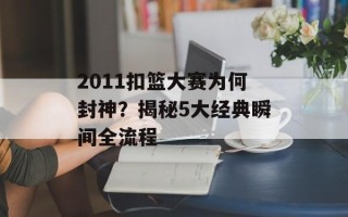 2011扣篮大赛为何封神？揭秘5大经典瞬间全流程
