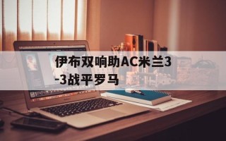 伊布双响助AC米兰3-3战平罗马