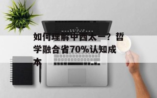 如何理解中西太一？哲学融合省70%认知成本