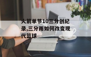 火箭单节10三分创纪录,三分雨如何改变现代篮球