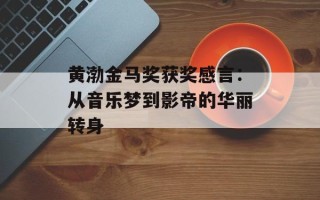 黄渤金马奖获奖感言：从音乐梦到影帝的华丽转身