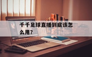 千千足球直播到底该怎么用？